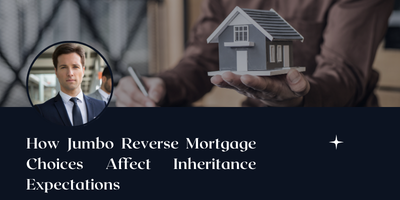 How Jumbo Reverse Mortgage Choices Affect Inheritance Expectations